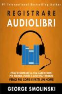 Ebook Come Registrare Il Tuo Audiolibro Per Audible, Itunes, Ed Altre Piattaforme di George Smolinski edito da Gutenberg Reloaded