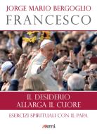 Ebook Il desiderio allarga il cuore di Jorge Mario Bergoglio (Francesco) edito da EMI