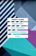 Ebook Dallo Stato alla comunità: il mondo nuovo di Clark John P. edito da Eleuthera