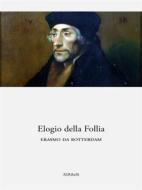 Ebook Elogio della Follia di Erasmo da Rotterdam edito da Ali Ribelli Edizioni