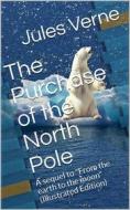 Ebook The Purchase of the North Pole / A sequel to "From the earth to the moon" di Jules Verne edito da iOnlineShopping.com