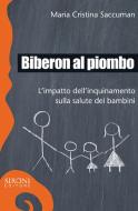 Ebook Biberon al piombo. L'impatto dell'inquinamento sulla salute dei bambini di M. Cristina Saccuman edito da Sironi Editore