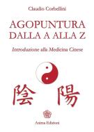 Ebook Agopuntura dalla A alla Z di CORBELLINI CLAUDIO edito da Anima Edizioni