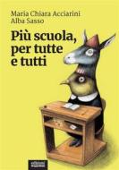 Ebook Più scuola, per tutte e tutti di Maria Chiara Acciarini, Alba Sasso edito da Edizioni Gruppo Abele