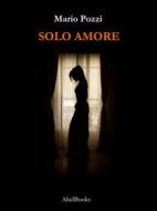 Ebook Solo amore di Mario Pozzi edito da Abel Books