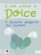 Ebook Il mio amico è dolce | Il diabete spiegato dai bambini di A.A. V.V. AGD Pisa edito da Siska Editore
