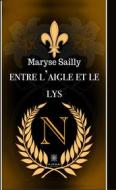 Ebook Entre l’aigle et le lys di Maryse Sailly edito da Le Lys Bleu Éditions