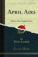 Ebook April Airs di Bliss Carman edito da Forgotten Books