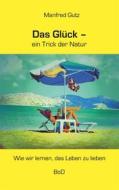 Ebook Das Glück - ein Trick der Natur di Manfred Gutz edito da Books on Demand