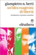 Ebook Un'idea esagerata di libertà di Berti Giampietro N. edito da Eleuthera