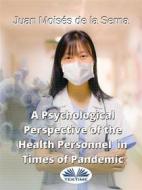 Ebook A Psychological Perspective Of The Health Personnel In Times Of Pandemic di Juan Moisés De La Serna edito da Tektime