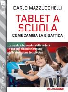 Ebook Tablet a scuola: come cambia la didattica di Carlo Mazzucchelli edito da Delos Digital