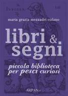 Ebook Libri & Segni: piccola biblioteca per Pesci curiosi di Maria Grazia Mezzadri Cofano edito da ARPANet