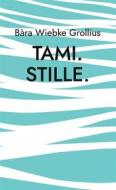 Ebook Tami. Stille. di Bàra Wiebke Grollius edito da Books on Demand