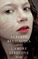 Ebook L'amore stregone di Bevilacqua Alberto edito da Mondadori