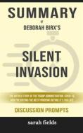 Ebook Summary of Silent Invasion: The Untold Story of the Trump Administration, Covid-19, and Preventing the Next Pandemic Before It&apos;s Too Late by Deborah Birx : Disc di Sarah Fields edito da Sarah Fields