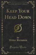 Ebook Keep Your Head Down di Walter Bernstein edito da Forgotten Books