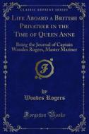 Ebook Life Aboard a British Privateer in the Time of Queen Anne di Woodes Rogers edito da Forgotten Books