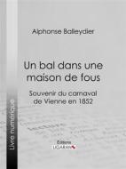 Ebook Un bal dans une maison de fous di Ligaran, Alphonse Balleydier edito da Ligaran