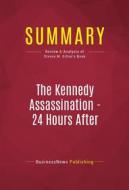 Ebook Summary: The Kennedy Assassination - 24 Hours After di BusinessNews Publishing edito da Political Book Summaries