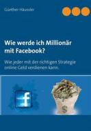 Ebook Wie werde ich Millionär mit Facebook? di Günther Häussler edito da Books on Demand