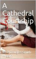 Ebook A Cathedral Courtship di Kate Douglas Smith Wiggin edito da iOnlineShopping.com