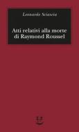 Ebook Atti relativi alla morte di Raymond Roussel di Leonardo Sciascia edito da Adelphi