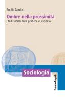 Ebook Ombre nella prossimità. Studi sociali sulle pratiche di vicinato di Emilio Gardini edito da Franco Angeli Edizioni