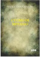 Ebook l'uomo di metallo di Valentina Capaldi edito da editrice GDS