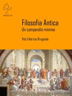 Ebook Filosofia Antica - Un compendio minimo di Vito Fabrizio Brugnola edito da Vito Fabrizio Brugnola