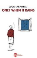 Ebook Only when it rains di Luca Tabanelli edito da lfapublisher