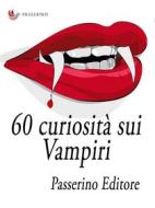 Ebook 60 curiosità sui vampiri di Passerino Editore edito da Passerino