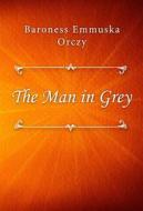 Ebook The Man in Grey di Baroness Emmuska Orczy edito da Classica Libris