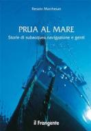 Ebook Prua al mare Storie di subacquea, navigazione e genti di Renato Marchesan edito da Edizioni Il Frangente