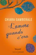 Ebook L'amore quando c'era di Gamberale Chiara edito da Mondadori