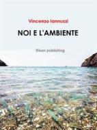 Ebook Noi e l'ambiente di Vincenzo Iannuzzi edito da Elison Publishing