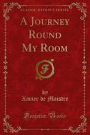Ebook A Journey Round My Room di Xavier de Maistre edito da Forgotten Books