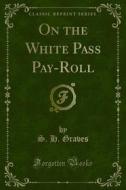 Ebook On the White Pass Pay-Roll di S. H. Graves edito da Forgotten Books