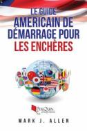 Ebook Le Guide Americain De Démarrage Pour Les Enchères di Mark J. Allen edito da Mark J. Allen