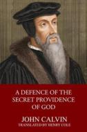 Ebook A Defence of the Secret Providence of God di John Calvin, Henry Cole edito da CrossReach Publications