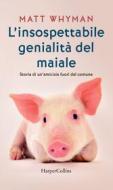 Ebook L insospettabile genialità del maiale di Matt Whyman edito da HarperCollins Italia