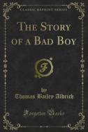 Ebook The Story of a Bad Boy di Thomas Bailey Aldrich edito da Forgotten Books