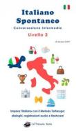 Ebook Italiano Spontaneo - Livello 2 Conversazione Intermedia di Jacopo Gorini edito da La Gazza Edizioni