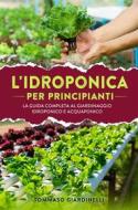 Ebook Idroponica per principianti. La guida completa al giardinaggio idroponico e acquaponico di Tommaso Giardinelli edito da Youcanprint