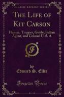Ebook The Life of Kit Carson di Edward S. Ellis edito da Forgotten Books