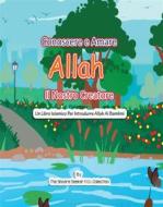 Ebook Conoscere e Amare Allah Il Nostro Creatore di Collection The Sincere Seeker Kids edito da The Sincere Seeker