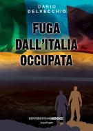 Ebook Fuga dall'Italia occupata di Dario Delvecchio edito da Sensoinverso Edizioni