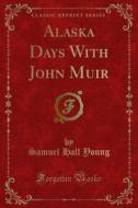 Ebook Alaska Days With John Muir di Samuel Hall Young edito da Forgotten Books
