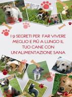 Ebook I 9 segreti per far vivere meglio e più a lungo il tuo cane con un'alimentazione sana di Michele Sorrentino edito da Michele Sorrentino