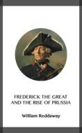 Ebook Frederick the Great and the Rise of Prussia di William Reddaway edito da Blackmore Dennett